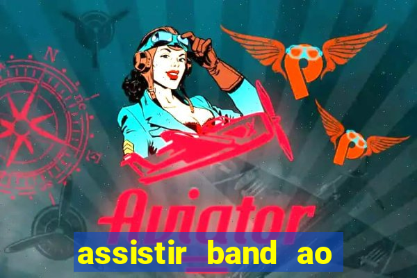 assistir band ao vivo gratis